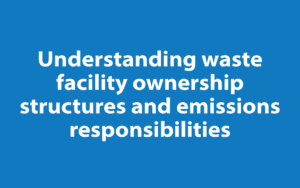 Understanding waste facility ownership structures and emissions responsibilities